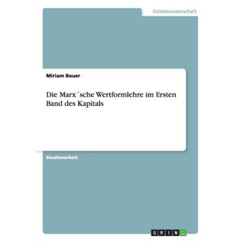 Die Marxsche Wertformlehre Im Ersten Band Des Kapitals Paperback, Grin Publishing