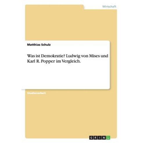 Was Ist Demokratie? Ludwig Von Mises Und Karl R. Popper Im Vergleich. Paperback, Grin Publishing