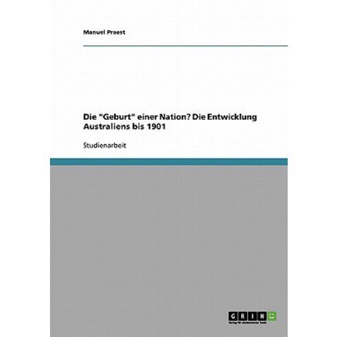 Die Geburt Einer Nation? Die Entwicklung Australiens Bis 1901 Paperback, Grin Publishing