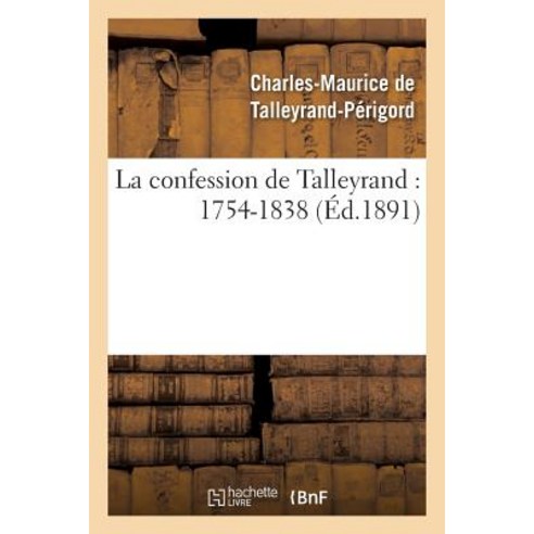 La Confession de Talleyrand: 1754-1838 Paperback, Hachette Livre - Bnf