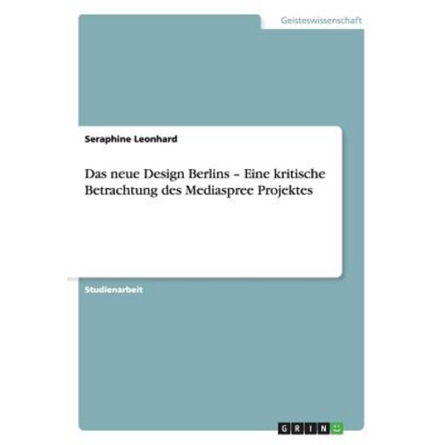 Das Neue Design Berlins - Eine Kritische Betrachtung Des Mediaspree Projektes Paperback, Grin Publishing