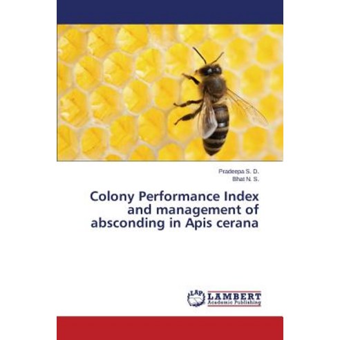 Colony Performance Index and Management of Absconding in APIs Cerana Paperback, LAP Lambert Academic Publishing