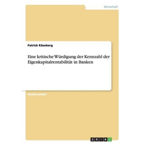 Eine Kritische Wurdigung Der Kennzahl Der Eigenkapitalrentabilitat in Banken Paperback, Grin Publishing