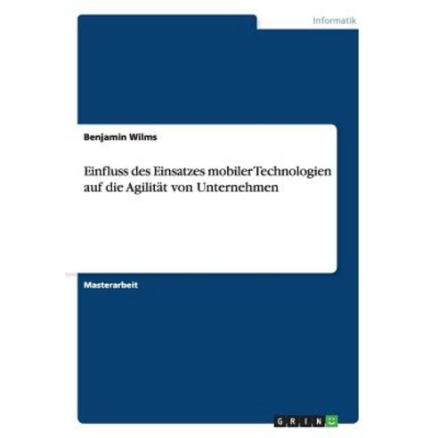 Einfluss Des Einsatzes Mobiler Technologien Auf Die Agilitat Von Unternehmen Paperback, Grin Publishing