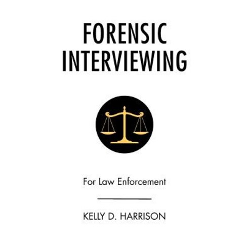 Forensic Interviewing: For Law Enforcement Paperback, Xlibris Corporation