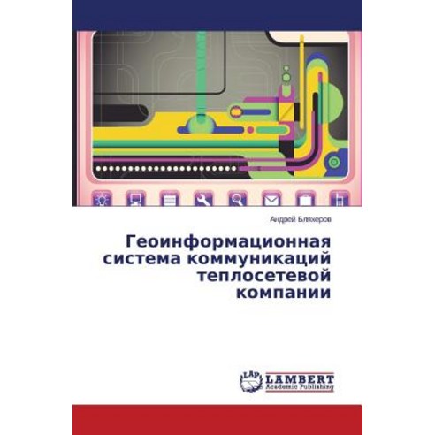 Geoinformatsionnaya Sistema Kommunikatsiy Teplosetevoy Kompanii Paperback, LAP Lambert Academic Publishing