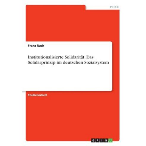 Institutionalisierte Solidaritat. Das Solidarprinzip Im Deutschen Sozialsystem Paperback, Grin Publishing