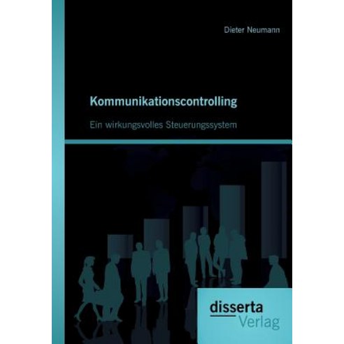 Kommunikationscontrolling: Ein Wirkungsvolles Steuerungssystem Paperback, Disserta Verlag