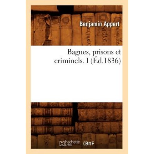 Bagnes Prisons Et Criminels. I (Ed.1836) Paperback, Hachette Livre - Bnf