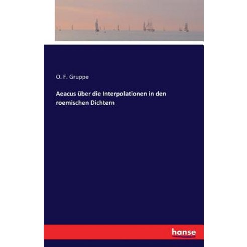 Aeacus Uber Die Interpolationen in Den Roemischen Dichtern Paperback, Hansebooks