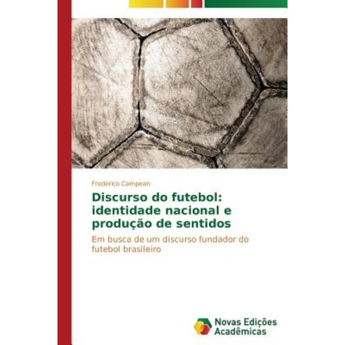 Discurso Do Futebol: Identidade Nacional E Producao de Sentidos Paperback, Novas Edicoes Academicas