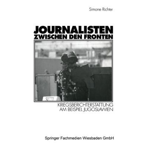 Journalisten Zwischen Den Fronten: Kriegsberichterstattung Am Beispiel Jugoslawien Paperback, Vs Verlag Fur Sozialwissenschaften