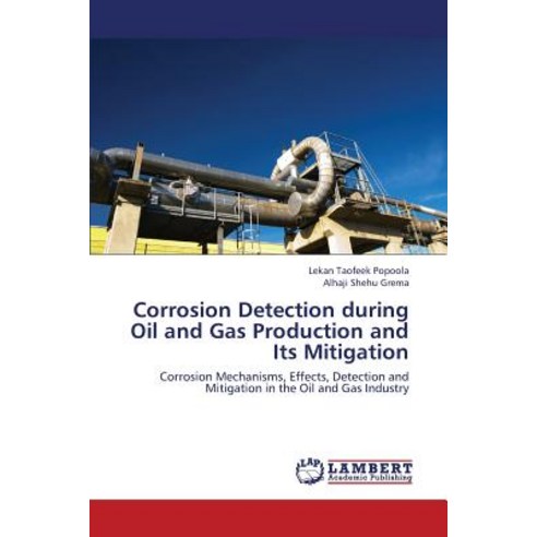 Corrosion Detection During Oil and Gas Production and Its Mitigation Paperback, LAP Lambert Academic Publishing