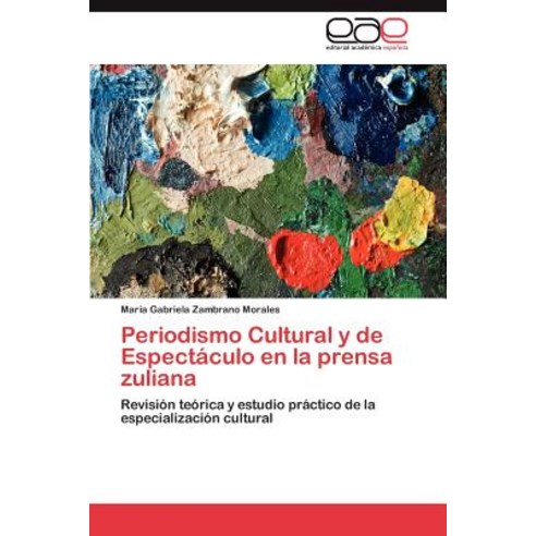 Periodismo Cultural y de Espectaculo En La Prensa Zuliana Paperback, Eae Editorial Academia Espanola