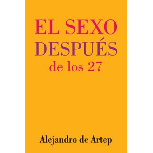Sex After 27 (Spanish Edition) - El Sexo Despues de Los 27 Paperback, Createspace