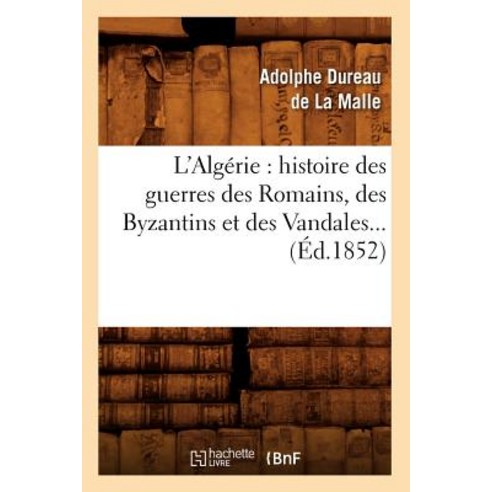 L''Algerie: Histoire Des Guerres Des Romains Des Byzantins Et Des Vandales... (Ed.1852) Paperback, Hachette Livre - Bnf