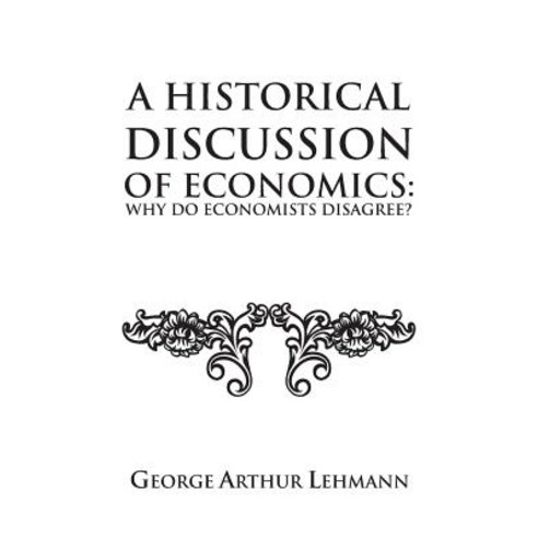 A Historical Discussion of Economics: Why Do Economists Disagree? Paperback, Authorhouse