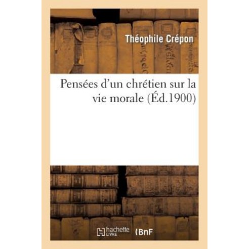 Pensees D''Un Chretien Sur La Vie Morale Paperback, Hachette Livre - Bnf