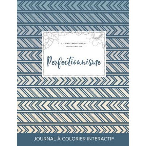 Journal de Coloration Adulte: Perfectionnisme (Illustrations de Tortues Tribal) Paperback, Adult Coloring Journal Press