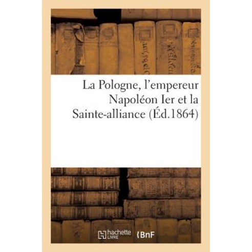 La Pologne L''Empereur Napoleon Ier Et La Sainte-Alliance Paperback, Hachette Livre Bnf