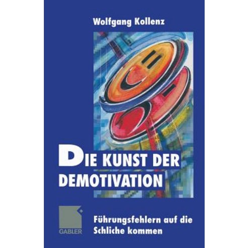 Die Kunst Der Demotivation: Fuhrungsfehlern Auf Die Schliche Kommen Paperback, Gabler Verlag