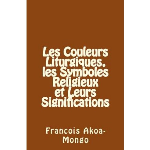 Les Couleurs Liturgiques Les Symboles Religieux Et Leurs Significations Paperback, Createspace