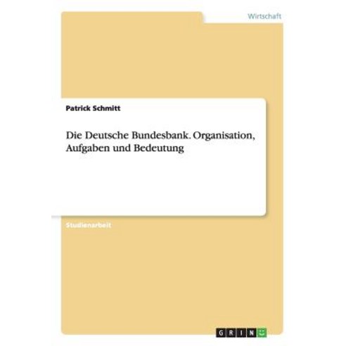 Die Deutsche Bundesbank. Organisation Aufgaben Und Bedeutung Paperback, Grin Publishing