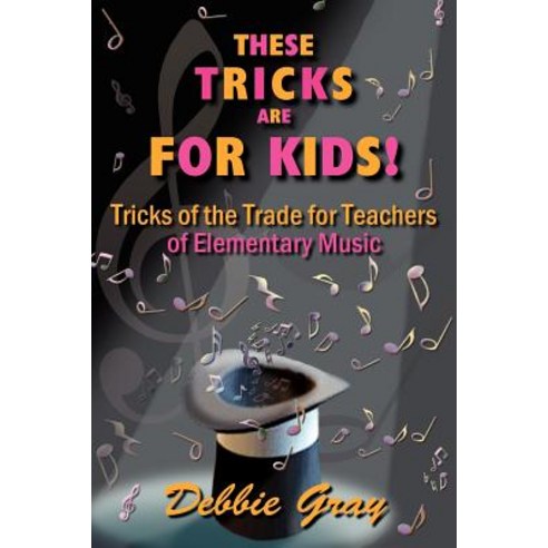 These Tricks Are for Kids: Tricks of the Trade for Teachers of Elementary Music! Paperback, Authorhouse