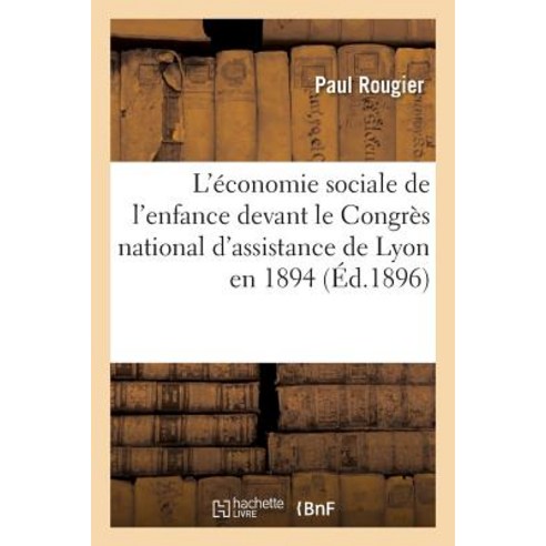 L''Economie Sociale de L''Enfance Devant Le Congres National D''Assistance de Lyon En 1894 Paperback, Hachette Livre - Bnf