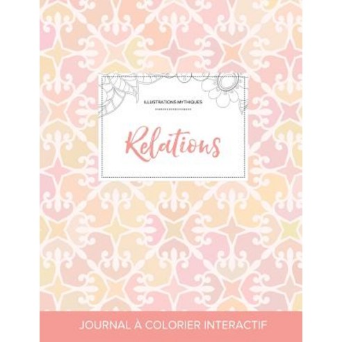 Journal de Coloration Adulte: Relations (Illustrations Mythiques Elegance Pastel) Paperback, Adult Coloring Journal Press