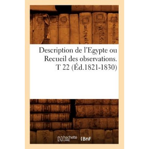 Description de L''Egypte Ou Recueil Des Observations. T 22 (Ed.1821-1830) Paperback, Hachette Livre - Bnf