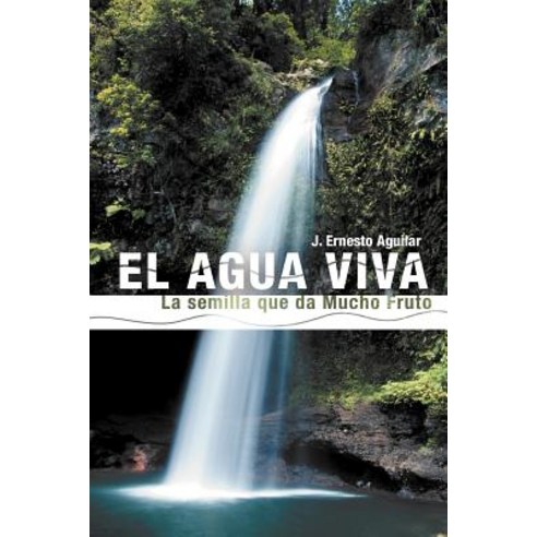 El Agua Viva: La Semilla Que Da Mucho Fruto Paperback, WestBow Press
