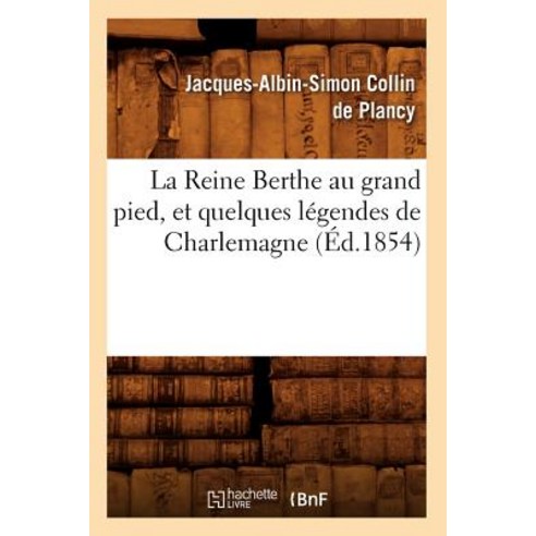 La Reine Berthe Au Grand Pied Et Quelques Legendes de Charlemagne (Ed.1854) Paperback, Hachette Livre - Bnf