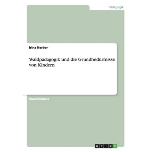 Waldpadagogik Und Die Grundbedurfnisse Von Kindern Paperback, Grin Publishing