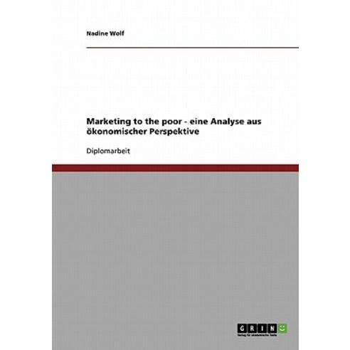 Marketing to the Poor - Eine Analyse Aus Okonomischer Perspektive Paperback, Grin Publishing