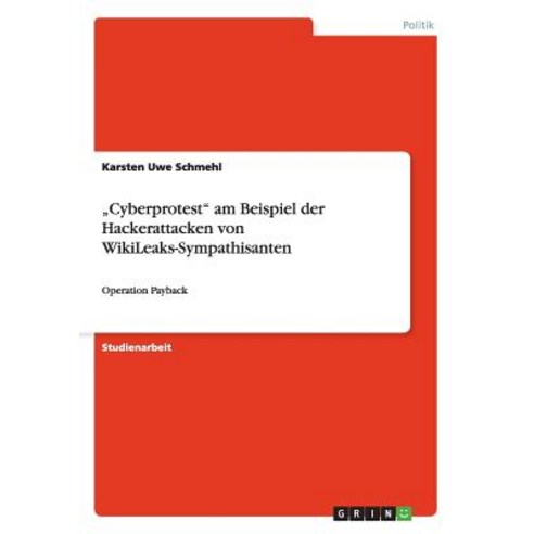 "Cyberprotest" Am Beispiel Der Hackerattacken Von Wikileaks-Sympathisanten Paperback, Grin Publishing