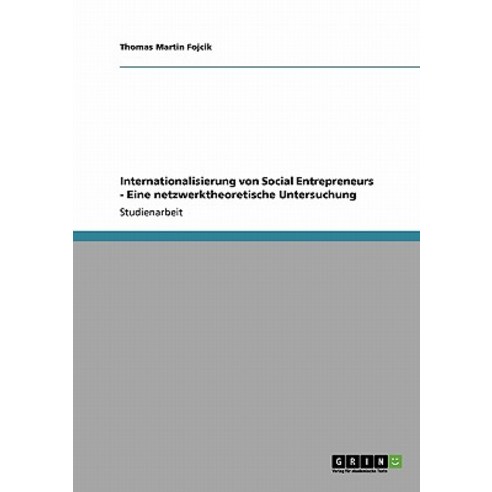 Internationalisierung Von Social Entrepreneurs - Eine Netzwerktheoretische Untersuchung Paperback, Grin Publishing