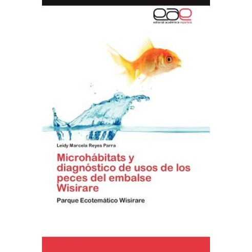 Microhabitats y Diagnostico de Usos de Los Peces del Embalse Wisirare Paperback, Eae Editorial Academia Espanola
