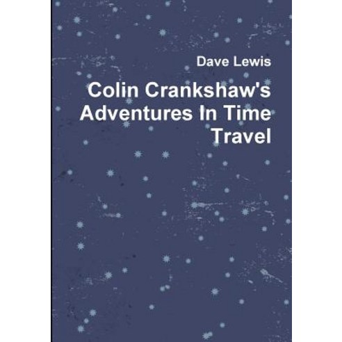 Colin Crankshaw''s Adventures in Time Travel Paperback, Lulu.com