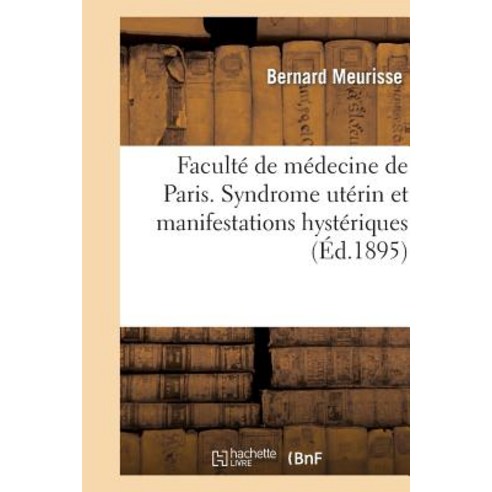 Faculte de Medecine de Paris. Syndrome Uterin Et Manifestations Hysteriques Paperback, Hachette Livre - Bnf