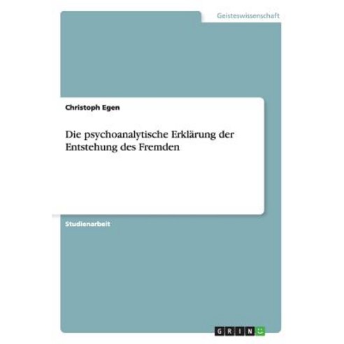 Die Psychoanalytische Erklarung Der Entstehung Des Fremden Paperback, Grin Publishing