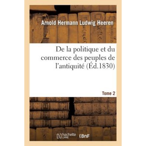 de la Politique Et Du Commerce Des Peuples de L''Antiquite. T. 2 Paperback, Hachette Livre - Bnf