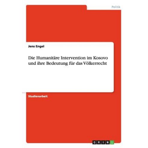Die Humanitare Intervention Im Kosovo Und Ihre Bedeutung Fur Das Volkerrecht Paperback, Grin Publishing