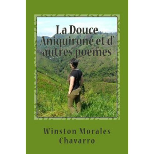 La Douce Aniquirone Et D'' Autres Poemes: Somme Poetique Paperback, Createspace