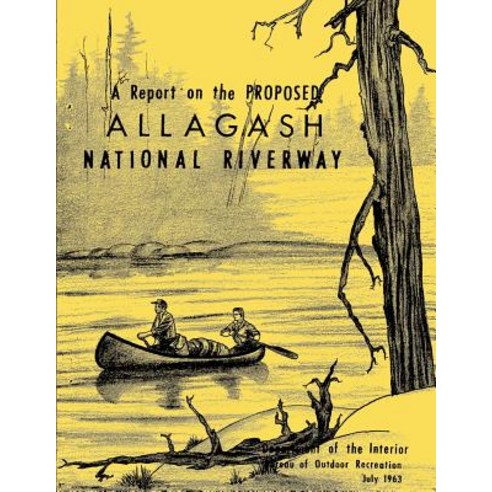 A Report on the Proposed Allagash National Riverway Paperback, Createspace