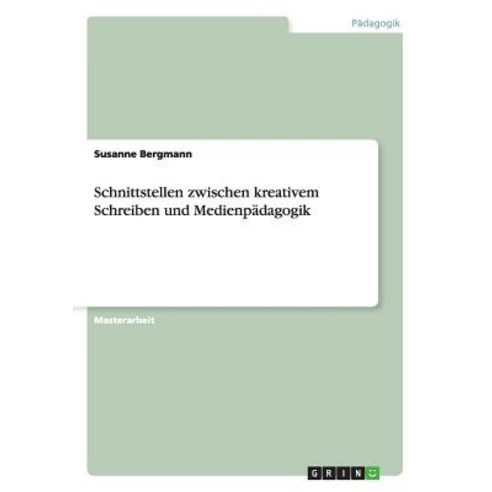 Kreatives Schreiben Und Medienpadagogik. Eine Betrachtung Der Schnittstellen Paperback, Grin Publishing