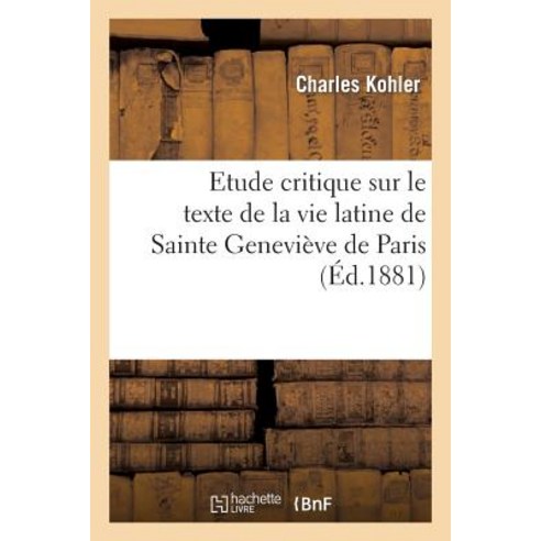 Etude Critique Sur Le Texte de la Vie Latine de Sainte Genevieve de Paris Paperback, Hachette Livre - Bnf
