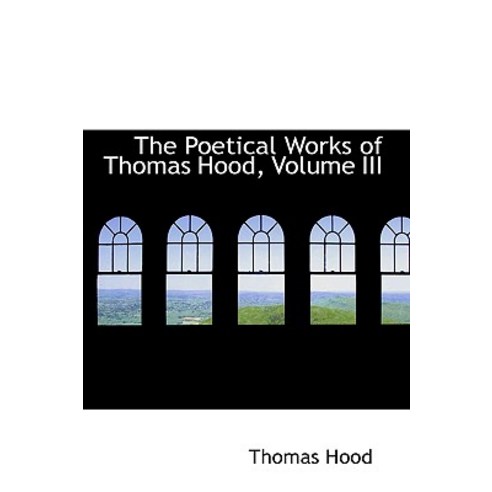 The Poetical Works of Thomas Hood Volume III Paperback, BiblioLife