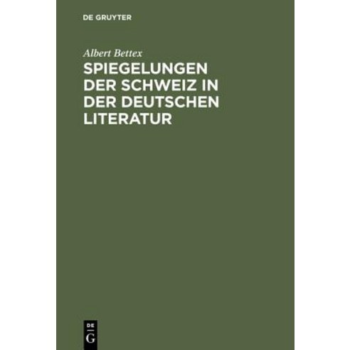 Spiegelungen Der Schweiz in Der Deutschen Literatur: 1870-1950 Hardcover, Walter de Gruyter
