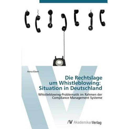 Die Rechtslage Um Whistleblowing: Situation in Deutschland Paperback, AV Akademikerverlag